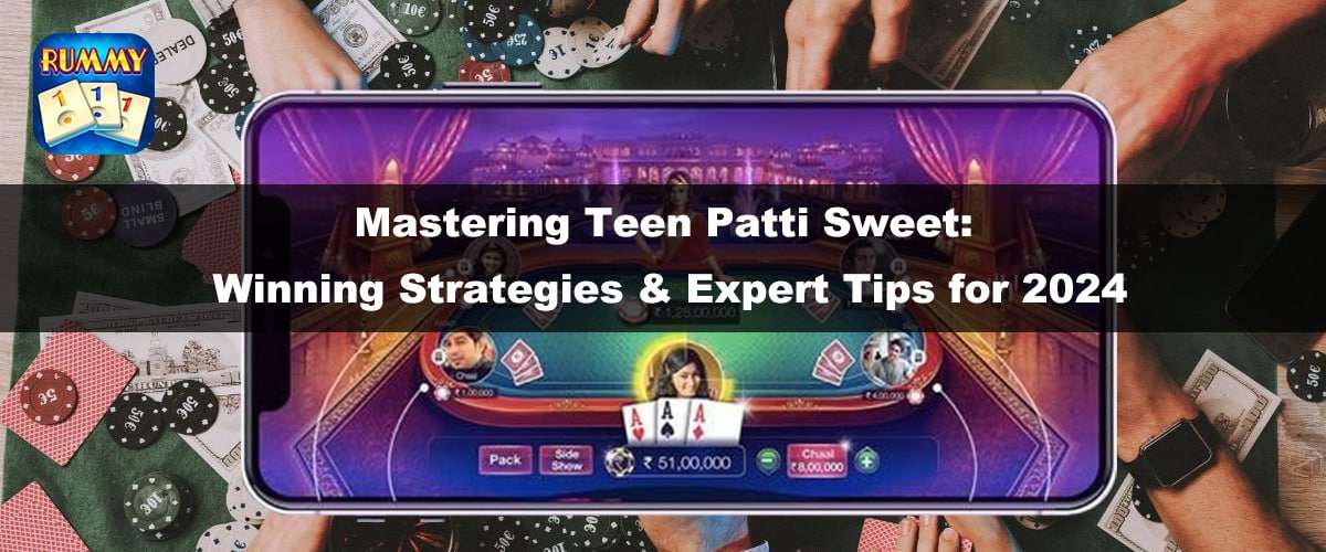 Mastering Teen Patti Sweet- Winning Strategies & Expert Tips for 2024